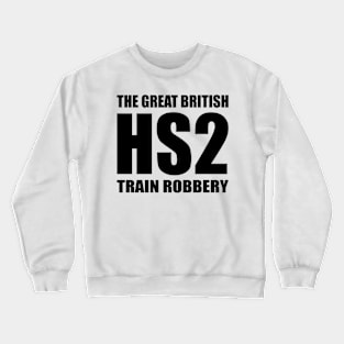 HS2 Train Tory Rail Network Scam Great British Train Robbery Crewneck Sweatshirt